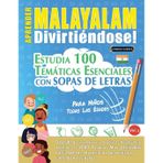 Aprender Malayalam Divirtiéndose! - Para Niños: Todas Las Edades - Estudia 100 Temáticas Esenciales Con Sopas de Letras - Vol.1
