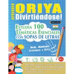 Aprender Oriya Divirtiéndose! - Nivel Avanzado: Intermedio a Difícil - Estudia 100 Temáticas Esenciales Con Sopas de Letras - Vol.1