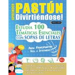 Aprender Pastún Divirtiéndose! - Para Principiantes: Fácil a Intermedio - Estudia 100 Temáticas Esenciales Con Sopas de Letras - Vol.1
