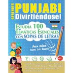 Aprender Punjabi Divirtiéndose! - Para Niños: Todas Las Edades - Estudia 100 Temáticas Esenciales Con Sopas de Letras - Vol.1