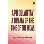 Apu Ollantay A Drama of the Time of the Incas
