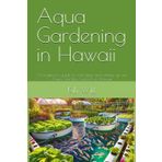 Aqua Gardening in Hawaii: A beginners guide to selecting and setting up an Aqua Garden Systems in Hawaii