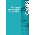Arap İslam Medeniyetinde Entelektüeller - Muhammed Abid El Cabiri