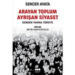 Arayan Toplum, Ayrışan Siyaset: Dünden Yarına Türkiye - Sencer Ayata