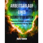 Arbeitsablauf eines Astrofotografen: Praktische PixInsight-Techniken für atemberaubende Deep-Sky-Bilder