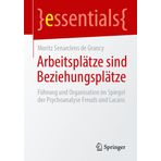 Arbeitsplätze Sind Beziehungsplätze: Führung Und Organisation Im Spiegel Der Psychoanalyse Freuds Und Lacans