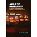 Arcade Britannia: A Social History of the British Amusement Arcade