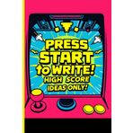 Arcade Fever: Press Start To Write: High Score Ideas Only Journal: Notebook for gifting to family and friends and to pen down your ideas