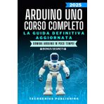 Arduino Uno: Corso completo per imparare ad utilizzare Arduino e conoscere l'elettronica da zero: 1