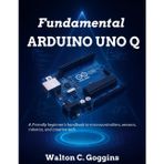 Arduino Uno Q Complete Guide: Comprehensive Techniques for Microcontroller Design & Coding