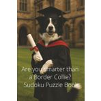 Are you smarter than a Border Collie? Sudoku Puzzle Book: 100 pages of Sudoku puzzles and solutions (Are you smarter? Puzzle books)