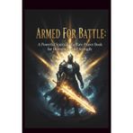 Armed for Battle: A Powerful Spiritual Warfare Prayer Book for Deliverance and Strength: 72 Anointed Prayers to Build Faith, Defeat Darkness, and Walk in God's Power