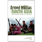 Armed Militias of South Asia: Fundamentalists, Maoists and Separatists