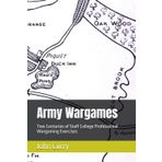 Army Wargames: Two Centuries of Staff College Professional Wargaming Exercises (History of Wargaming Project: Professional Wargaming, Band 5)