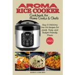 Aroma Rice Cooker Cookbook For Home Cooks And Everyday Chefs: Easy & Delicious One-Pot Recipes for Quick, Tasty, and Budget-Friendly Meals