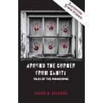 Around the Corner from Sanity: Tales of the Paranormal