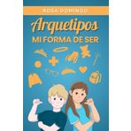 ARQUETIPOS: Mi forma de ser (PSICOLOGÍA PARA LA VIDA, Band 6)