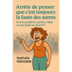 Arrête de penser que c’est toujours la faute des autres: Et si le problème, parfois, c'était un peu (juste un peu) toi ?