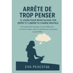 Arrête de trop penser : 15 jours pour réinitialiser ton esprit et libérer ta charge mentale: Un programme pratique et accessible pour retrouver calme, clarté et maîtrise de tes pensées au quotidien