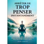 Arrêter De Trop Penser Instantanément: Stratégies Pour Faire Taire L'esprit Et Profiter Du Moment Présent, Même Si Vous Ne Pouvez Pas Éviter De Trop ... trop penser, livre pensee positive, Band 1)
