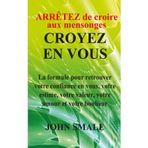 ARRÊTEZ de croire aux mensonges CROYEZ EN VOUS: La formule pour retrouver votre confiance en vous, votre estime, votre valeur, votre amour et votre bonheur (Améliorez votre qualité de vie, Band 2)