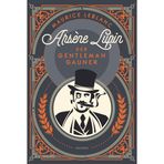 Arsène Lupin. Der Gentleman-Gauner: Band 1 des französischen Meisterdiebes und Verkleidungskünstlers neu übersetzt von Felix Mayer