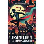Arsène Lupin vs. Sherlock Holmes. Adventure Novel. Maurice Leblanc: Lupin Collection, Volume 2 (New Translation, 9th Grade Level)