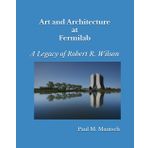 Art and Architecture at Fermilab: A Legacy of Robert R. Wilson