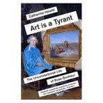 Art Is a Tyrant: The Unconventional Life of Rosa Bonheur