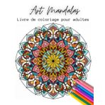 Art Mandalas : livre de coloriage mandalas pour adulte : Sérénité, Créativité et Détente à travers les Formes et les Couleurs