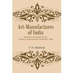 Art-Manufactures of India: Specially Compiled for the Glasgow International Exhibition, 1888