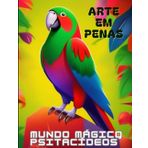 Arte em Penas: O Mundo Mágico dos Psitacídeos.: 1