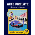 Arte pixelate. Libro da colorare - città e paesaggi. Libro da colorare per adulti colora con i numeri. Per gli adulti che amano l'arte del pixel. Il ... città, paesaggi, villaggi, case, natura.