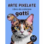 Arte pixelate. Libro da colorare - Gatti. Libro da colorare per adulti colora con i numeri. Per gli adulti che amano l'arte del pixel.