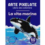 Arte pixelate. Libro da colorare - La vita marina. Libro da colorare per adulti colora con i numeri. Per gli adulti che amano l'arte del pixel. Il libro include delfini, squali, coralli, pesci.