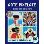 Arte pixelate. Libro da colorare - Mosaico Misterioso. Libro da colorare per adulti colora con i numeri. Per gli adulti che amano l'arte del pixel. Il ... città, persone, animali, arte astratta.
