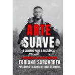 ARTE SUAVE: O Caminho Para A Excelência.: 5 Segredos Do Jiu Jitsu Brasileiro Para Elevà-Lo Acima De Todos Os Limites.