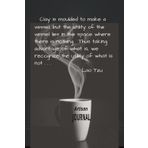 Artisan Journal: Clay is moulded to make a vessel, but the utility of the vessel lies in the space where there is nothing. Thus taking advantage of ... the utility of what is not. - Lao Tzu