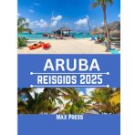 Aruba reisgids 2025: Tijd om te bezoeken, bezienswaardigheden, Topaccommodaties, regels en voorschriften om te volgen, en de beste restaurants in het land