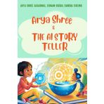 Arya Shree and The AI Storyteller: A Book for Young Readers: Exploring AI, Creativity, and the Power of Ideas (Arya Shree: The AI Kid)