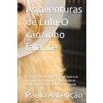 As aventuras de Lulu-O cãozinho falante: Cãozinho Poodle Lulu consegue falar e se comunicar com Antonella- Certo dia se perde e vive as mais diversas Aventuras