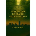 AS TRÊS FASES DO GRANDE PROJETO DE DEUS: Uma viagem Dos Édens ao Chronos, revelando o caminho de volta ao Kairos eterno