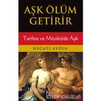 Aşk Ölüm Getirir / Tarihte ve Mitolojide Aşk / Necati Aydın