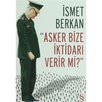 Asker Bize İktidarı Verir Mi? - İsmet Berkan