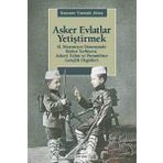 ASKER EVLATLAR YETİŞTİRMEK 2. MEŞRUTİYET DÖNEMİNDE BEDEN TERBIYESI, ASKERÎ TALIM VE PARAMILITER GENÇLİK ÖRGÜTLERİ - SANEM YAMAK ATEŞ