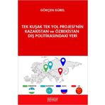 Astana Yayınları - Tek Kuşak Tek Yol Projesi`nin Kazakistan ve Özbekistan Dış Politikasındaki Yeri