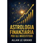 Astrologia Finanziaria Per Gli Investitori: Come interpretare i transiti planetari per prendere decisioni finanziarie migliori, SENZA essere un esperto di astrologia o di finanza!: 8