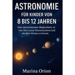 Astronomie Für Kinder Von 8 Bis 12 Jahren: Eine unterhaltsame Möglichkeit, etwas über unser Sonnensystem und darüber hinaus zu lernen