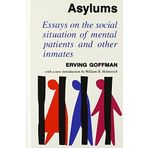 Asylums: Essays on the Social Situation of Mental Patients and Other Inmates by Erving Goffman (2007-07-30)
