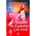 ATATÜRK BU KADINLARI ÇOK SEVDI - AYTEKIN GEZICI